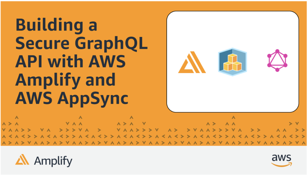 Building a Secure GraphQL API with AWS Amplify and AWS AppSync